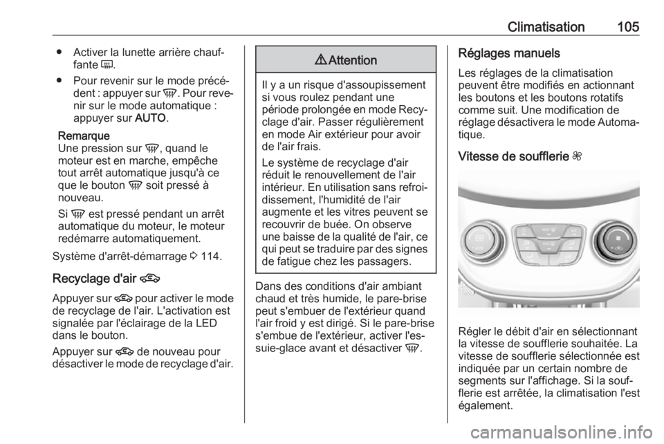 OPEL KARL 2019 Manuel dutilisation (in French) Climatisation105● Activer la lunette arrière chauf‐fante Ü.
● Pour revenir sur le mode précé‐ dent : appuyer sur V. Pour reve‐
nir sur le mode automatique : appuyer sur AUTO.
Remarque OPEL KARL 2019 Manuel dutilisation (in French) Climatisation105● Activer la lunette arrière chauf‐fante Ü.
● Pour revenir sur le mode précé‐ dent : appuyer sur V. Pour reve‐
nir sur le mode automatique : appuyer sur AUTO.
Remarque