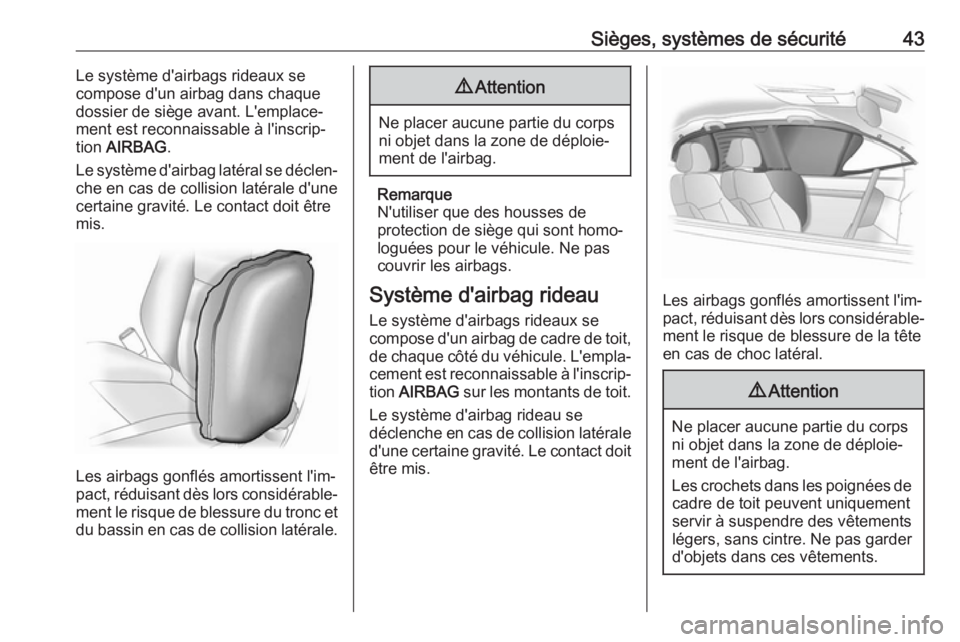OPEL KARL 2019  Manuel dutilisation (in French) Sièges, systèmes de sécurité43Le système d'airbags rideaux se
compose d'un airbag dans chaque
dossier de siège avant. L'emplace‐
ment est reconnaissable à l'inscrip‐
tion  A