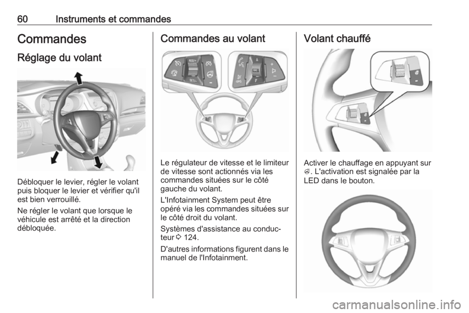 OPEL KARL 2019 Manuel dutilisation (in French) 60Instruments et commandesCommandesRéglage du volant
Débloquer le levier, régler le volant
puis bloquer le levier et vérifier qu'il
est bien verrouillé.
Ne régler le volant que lorsque le
v OPEL KARL 2019 Manuel dutilisation (in French) 60Instruments et commandesCommandesRéglage du volant
Débloquer le levier, régler le volant
puis bloquer le levier et vérifier qu'il
est bien verrouillé.
Ne régler le volant que lorsque le
v