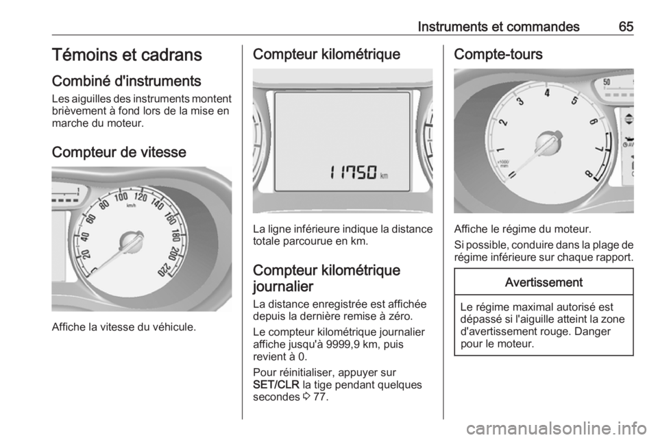 OPEL KARL 2019 Manuel dutilisation (in French) Instruments et commandes65Témoins et cadrans
Combiné d'instruments
Les aiguilles des instruments montent
brièvement à fond lors de la mise en
marche du moteur.
Compteur de vitesse
Affiche la v OPEL KARL 2019 Manuel dutilisation (in French) Instruments et commandes65Témoins et cadrans
Combiné d'instruments
Les aiguilles des instruments montent
brièvement à fond lors de la mise en
marche du moteur.
Compteur de vitesse
Affiche la v