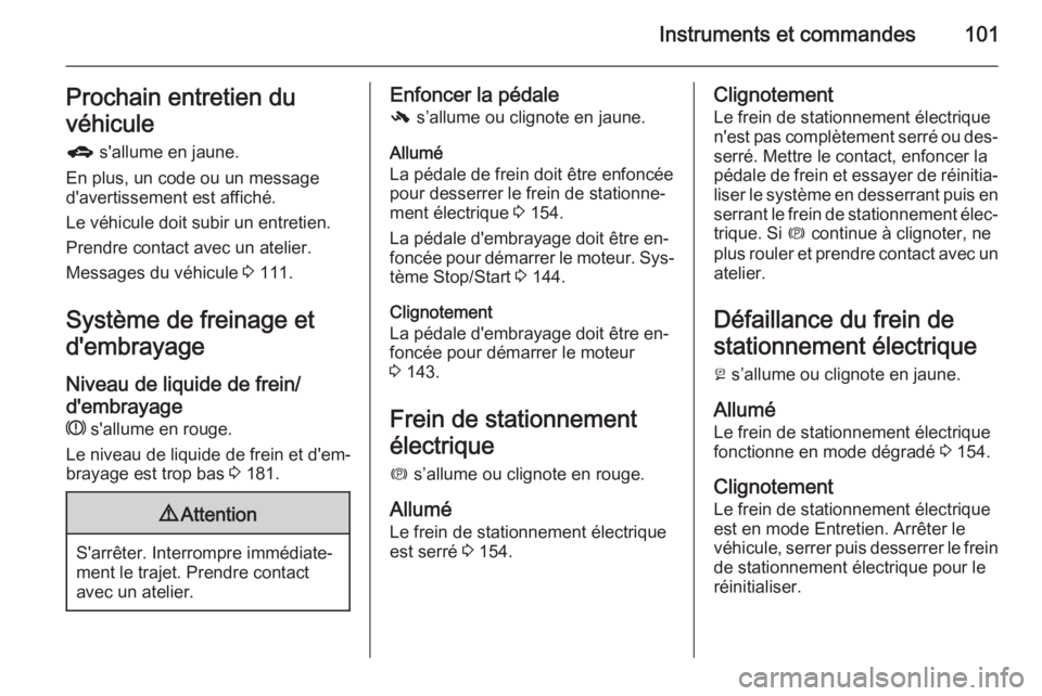 OPEL MERIVA 2014.5 Manuel dutilisation (in French) Instruments et commandes101Prochain entretien du
véhicule g s'allume en jaune.
En plus, un code ou un message
d'avertissement est affiché.
Le véhicule doit subir un entretien. Prendre cont OPEL MERIVA 2014.5 Manuel dutilisation (in French) Instruments et commandes101Prochain entretien du
véhicule g s'allume en jaune.
En plus, un code ou un message
d'avertissement est affiché.
Le véhicule doit subir un entretien. Prendre cont