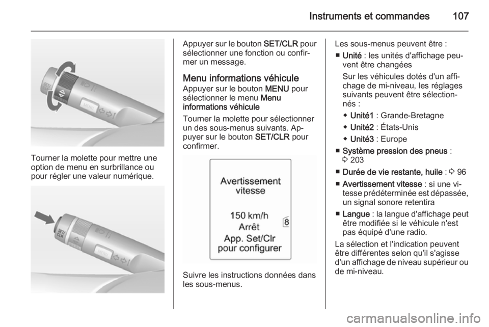 OPEL MERIVA 2014.5 Manuel dutilisation (in French) Instruments et commandes107
Tourner la molette pour mettre une
option de menu en surbrillance ou
pour régler une valeur numérique.
Appuyer sur le bouton SET/CLR pour
sélectionner une fonction ou c OPEL MERIVA 2014.5 Manuel dutilisation (in French) Instruments et commandes107
Tourner la molette pour mettre une
option de menu en surbrillance ou
pour régler une valeur numérique.
Appuyer sur le bouton SET/CLR pour
sélectionner une fonction ou c