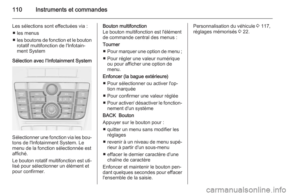 OPEL MERIVA 2014.5 Manuel dutilisation (in French) 110Instruments et commandes
Les sélections sont effectuées via :■ les menus
■ les boutons de fonction et le bouton
rotatif multifonction de l'Infotain‐
ment System
Sélection avec l’Info OPEL MERIVA 2014.5 Manuel dutilisation (in French) 110Instruments et commandes
Les sélections sont effectuées via :■ les menus
■ les boutons de fonction et le bouton
rotatif multifonction de l'Infotain‐
ment System
Sélection avec l’Info