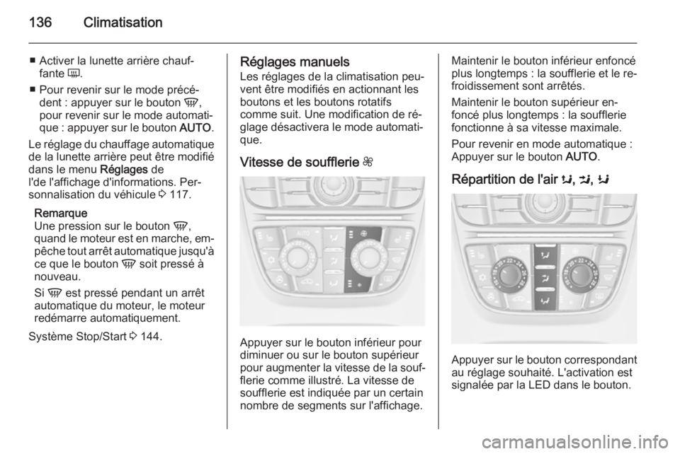 OPEL MERIVA 2014.5  Manuel dutilisation (in French) 136Climatisation
■ Activer la lunette arrière chauf‐fante  Ü.
■ Pour revenir sur le mode précé‐ dent : appuyer sur le bouton  V,
pour revenir sur le mode automati‐
que : appuyer sur le b OPEL MERIVA 2014.5  Manuel dutilisation (in French) 136Climatisation
■ Activer la lunette arrière chauf‐fante  Ü.
■ Pour revenir sur le mode précé‐ dent : appuyer sur le bouton  V,
pour revenir sur le mode automati‐
que : appuyer sur le b