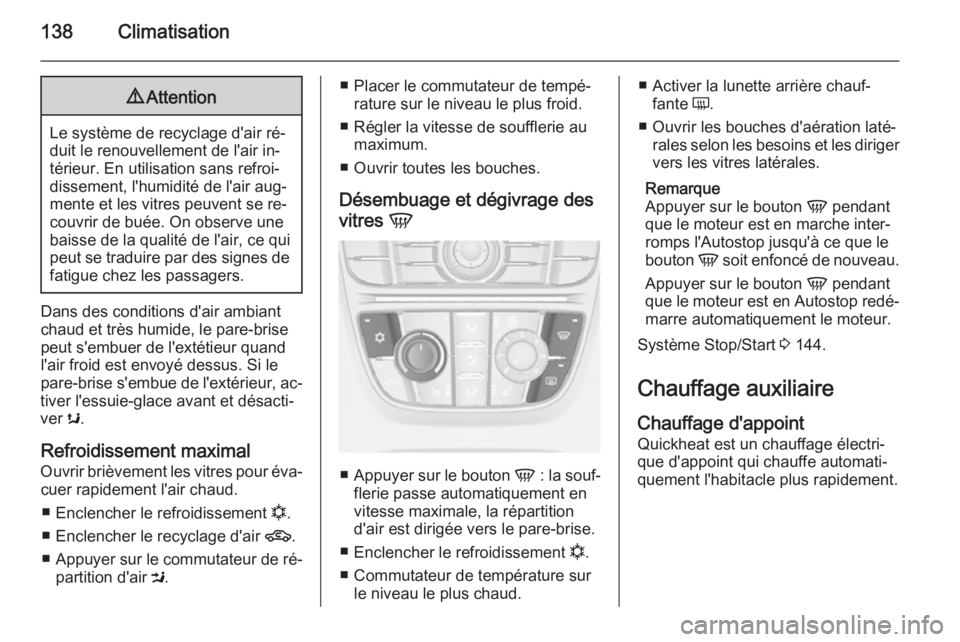 OPEL MERIVA 2014.5  Manuel dutilisation (in French) 138Climatisation9Attention
Le système de recyclage d'air ré‐
duit le renouvellement de l'air in‐
térieur. En utilisation sans refroi‐
dissement, l'humidité de l'air aug‐
me OPEL MERIVA 2014.5  Manuel dutilisation (in French) 138Climatisation9Attention
Le système de recyclage d'air ré‐
duit le renouvellement de l'air in‐
térieur. En utilisation sans refroi‐
dissement, l'humidité de l'air aug‐
me