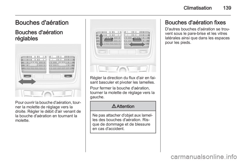 OPEL MERIVA 2014.5  Manuel dutilisation (in French) Climatisation139Bouches d'aération
Bouches d'aération
réglables
Pour ouvrir la bouche d'aération, tour‐ ner la molette de réglage vers la
droite. Régler le débit d'air venant 