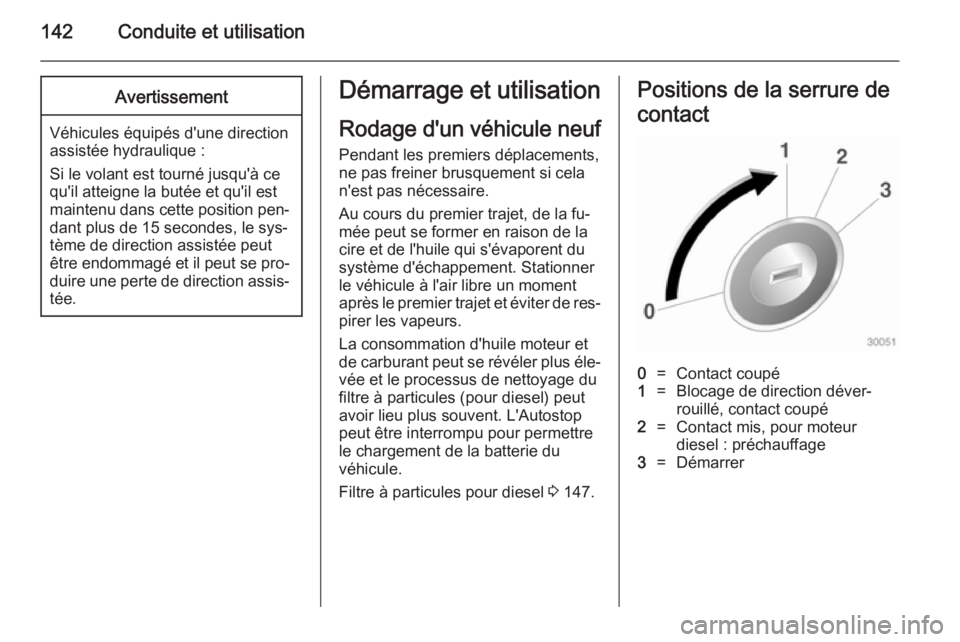 OPEL MERIVA 2014.5  Manuel dutilisation (in French) 142Conduite et utilisationAvertissement
Véhicules équipés d'une direction
assistée hydraulique :
Si le volant est tourné jusqu'à ce qu'il atteigne la butée et qu'il est
maintenu
