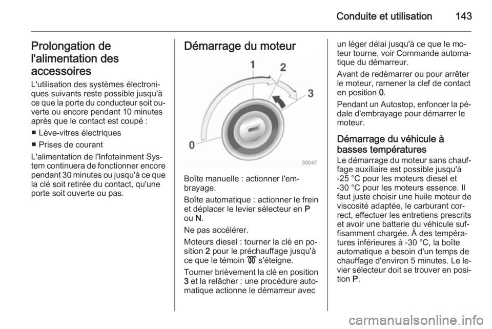 OPEL MERIVA 2014.5 Manuel dutilisation (in French) Conduite et utilisation143Prolongation de
l'alimentation des
accessoires
L'utilisation des systèmes électroni‐ ques suivants reste possible jusqu'à
ce que la porte du conducteur soit OPEL MERIVA 2014.5 Manuel dutilisation (in French) Conduite et utilisation143Prolongation de
l'alimentation des
accessoires
L'utilisation des systèmes électroni‐ ques suivants reste possible jusqu'à
ce que la porte du conducteur soit