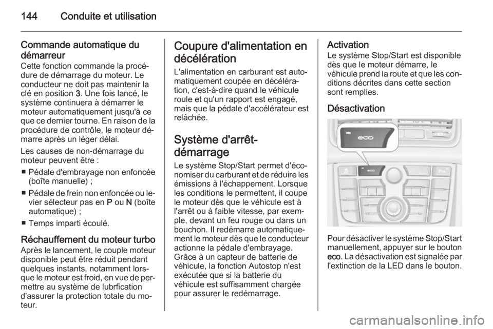 OPEL MERIVA 2014.5  Manuel dutilisation (in French) 144Conduite et utilisation
Commande automatique du
démarreur
Cette fonction commande la procé‐
dure de démarrage du moteur. Le
conducteur ne doit pas maintenir la
clé en position  3. Une fois la OPEL MERIVA 2014.5  Manuel dutilisation (in French) 144Conduite et utilisation
Commande automatique du
démarreur
Cette fonction commande la procé‐
dure de démarrage du moteur. Le
conducteur ne doit pas maintenir la
clé en position  3. Une fois la