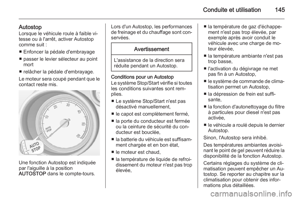 OPEL MERIVA 2014.5  Manuel dutilisation (in French) Conduite et utilisation145
Autostop
Lorsque le véhicule roule à faible vi‐
tesse ou à l'arrêt, activer Autostop comme suit :
■ Enfoncer la pédale d'embrayage
■ passer le levier sél OPEL MERIVA 2014.5  Manuel dutilisation (in French) Conduite et utilisation145
Autostop
Lorsque le véhicule roule à faible vi‐
tesse ou à l'arrêt, activer Autostop comme suit :
■ Enfoncer la pédale d'embrayage
■ passer le levier sél