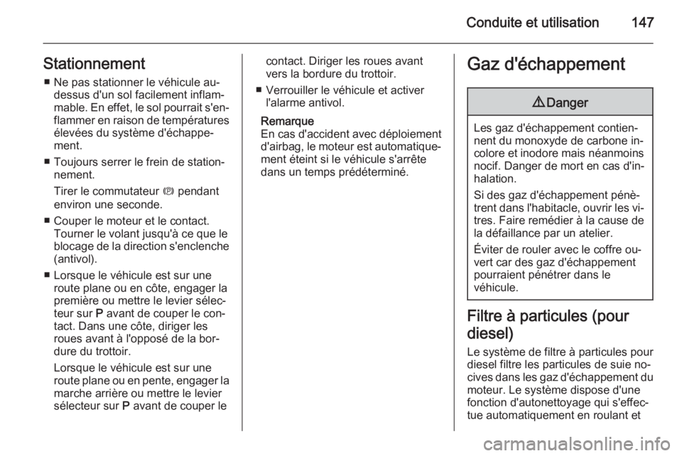 OPEL MERIVA 2014.5  Manuel dutilisation (in French) Conduite et utilisation147Stationnement■ Ne pas stationner le véhicule au- dessus d'un sol facilement inflam‐
mable. En effet, le sol pourrait s'en‐ flammer en raison de températures 