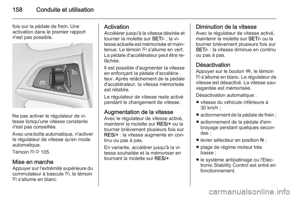 OPEL MERIVA 2014.5 Manuel dutilisation (in French) 158Conduite et utilisation
fois sur la pédale de frein. Une
activation dans le premier rapport
n'est pas possible.
Ne pas activer le régulateur de vi‐
tesse lorsqu'une vitesse constante
n& OPEL MERIVA 2014.5 Manuel dutilisation (in French) 158Conduite et utilisation
fois sur la pédale de frein. Une
activation dans le premier rapport
n'est pas possible.
Ne pas activer le régulateur de vi‐
tesse lorsqu'une vitesse constante
n&