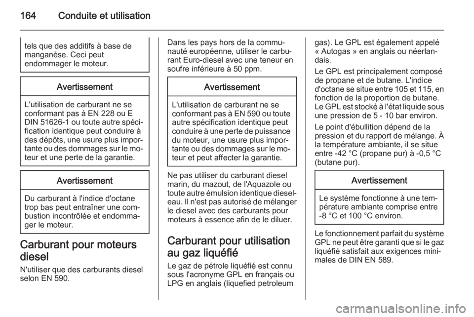 OPEL MERIVA 2014.5 Manuel dutilisation (in French) 164Conduite et utilisationtels que des additifs à base de
manganèse. Ceci peut
endommager le moteur.Avertissement
L'utilisation de carburant ne se
conformant pas à EN 228 ou E
DIN 51626-1 ou to OPEL MERIVA 2014.5 Manuel dutilisation (in French) 164Conduite et utilisationtels que des additifs à base de
manganèse. Ceci peut
endommager le moteur.Avertissement
L'utilisation de carburant ne se
conformant pas à EN 228 ou E
DIN 51626-1 ou to
