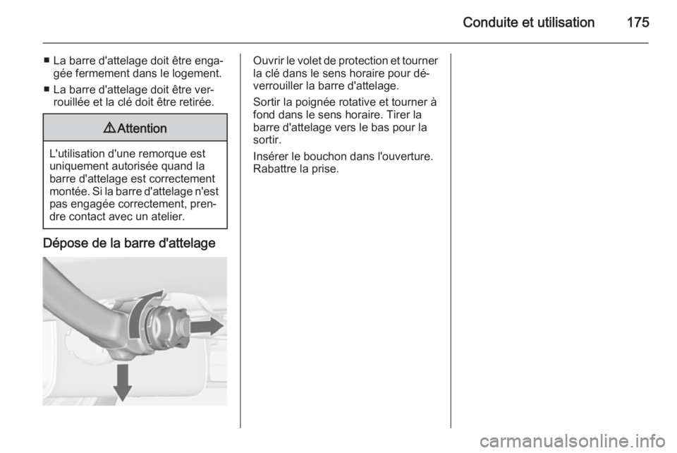OPEL MERIVA 2014.5 Manuel dutilisation (in French) Conduite et utilisation175
■ La barre d'attelage doit être enga‐gée fermement dans le logement.
■ La barre d'attelage doit être ver‐ rouillée et la clé doit être retirée.9 Atten OPEL MERIVA 2014.5 Manuel dutilisation (in French) Conduite et utilisation175
■ La barre d'attelage doit être enga‐gée fermement dans le logement.
■ La barre d'attelage doit être ver‐ rouillée et la clé doit être retirée.9 Atten