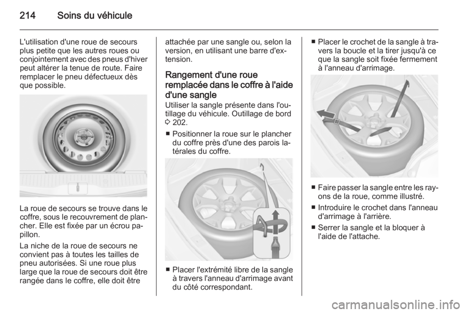 OPEL MERIVA 2014.5 Manuel dutilisation (in French) 214Soins du véhicule
L'utilisation d'une roue de secours
plus petite que les autres roues ou
conjointement avec des pneus d'hiver peut altérer la tenue de route. Faire
remplacer le pneu OPEL MERIVA 2014.5 Manuel dutilisation (in French) 214Soins du véhicule
L'utilisation d'une roue de secours
plus petite que les autres roues ou
conjointement avec des pneus d'hiver peut altérer la tenue de route. Faire
remplacer le pneu