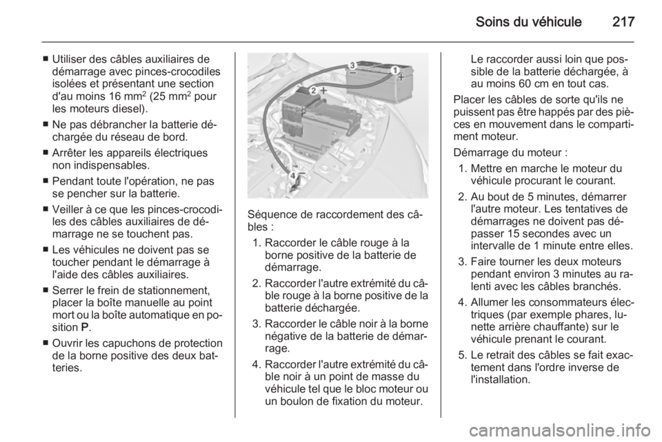 OPEL MERIVA 2014.5 Manuel dutilisation (in French) Soins du véhicule217
■ Utiliser des câbles auxiliaires dedémarrage avec pinces-crocodiles
isolées et présentant une section
d'au moins 16 mm 2
(25 mm 2
pour
les moteurs diesel).
■ Ne pa OPEL MERIVA 2014.5 Manuel dutilisation (in French) Soins du véhicule217
■ Utiliser des câbles auxiliaires dedémarrage avec pinces-crocodiles
isolées et présentant une section
d'au moins 16 mm 2
(25 mm 2
pour
les moteurs diesel).
■ Ne pa