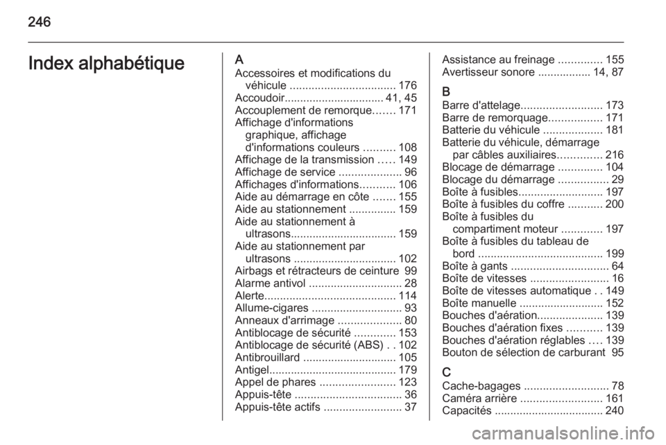 OPEL MERIVA 2014.5 Manuel dutilisation (in French) 246Index alphabétiqueAAccessoires et modifications du véhicule .................................. 176
Accoudoir................................ 41, 45
Accouplement de remorque .......171
Affichage OPEL MERIVA 2014.5 Manuel dutilisation (in French) 246Index alphabétiqueAAccessoires et modifications du véhicule .................................. 176
Accoudoir................................ 41, 45
Accouplement de remorque .......171
Affichage