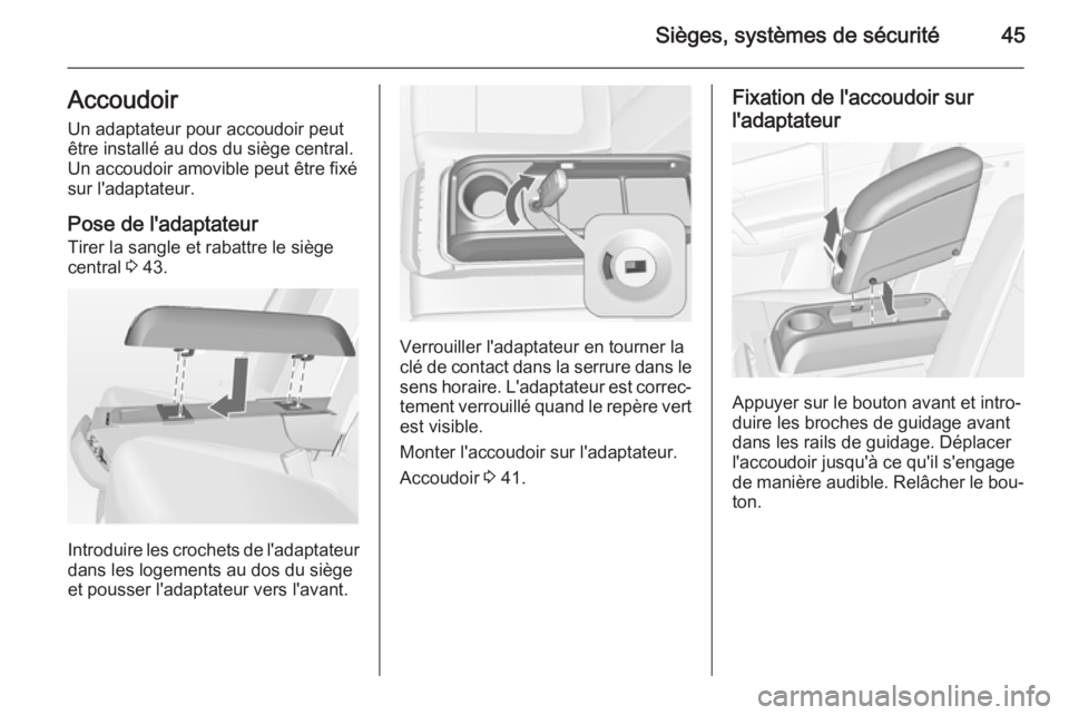 OPEL MERIVA 2014.5 Manuel dutilisation (in French) Sièges, systèmes de sécurité45Accoudoir
Un adaptateur pour accoudoir peut
être installé au dos du siège central.
Un accoudoir amovible peut être fixé
sur l'adaptateur.
Pose de l'adapt OPEL MERIVA 2014.5 Manuel dutilisation (in French) Sièges, systèmes de sécurité45Accoudoir
Un adaptateur pour accoudoir peut
être installé au dos du siège central.
Un accoudoir amovible peut être fixé
sur l'adaptateur.
Pose de l'adapt