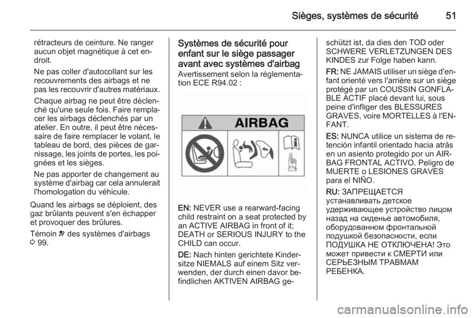 OPEL MERIVA 2014.5 Manuel dutilisation (in French) Sièges, systèmes de sécurité51
rétracteurs de ceinture. Ne ranger
aucun objet magnétique à cet en‐
droit.
Ne pas coller d'autocollant sur les
recouvrements des airbags et ne
pas les recou OPEL MERIVA 2014.5 Manuel dutilisation (in French) Sièges, systèmes de sécurité51
rétracteurs de ceinture. Ne ranger
aucun objet magnétique à cet en‐
droit.
Ne pas coller d'autocollant sur les
recouvrements des airbags et ne
pas les recou