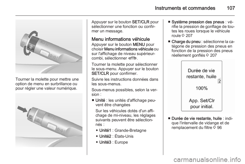 OPEL MERIVA 2015 Manuel dutilisation (in French) Instruments et commandes107
Tourner la molette pour mettre une
option de menu en surbrillance ou
pour régler une valeur numérique.
Appuyer sur le bouton SET/CLR pour
sélectionner une fonction ou c OPEL MERIVA 2015 Manuel dutilisation (in French) Instruments et commandes107
Tourner la molette pour mettre une
option de menu en surbrillance ou
pour régler une valeur numérique.
Appuyer sur le bouton SET/CLR pour
sélectionner une fonction ou c