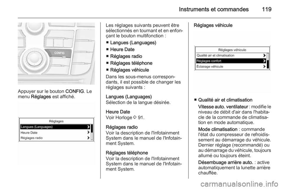 OPEL MERIVA 2015  Manuel dutilisation (in French) Instruments et commandes119
Appuyer sur le bouton CONFIG. Le
menu  Réglages  est affiché.
Les réglages suivants peuvent être
sélectionnés en tournant et en enfon‐ çant le bouton multifonction