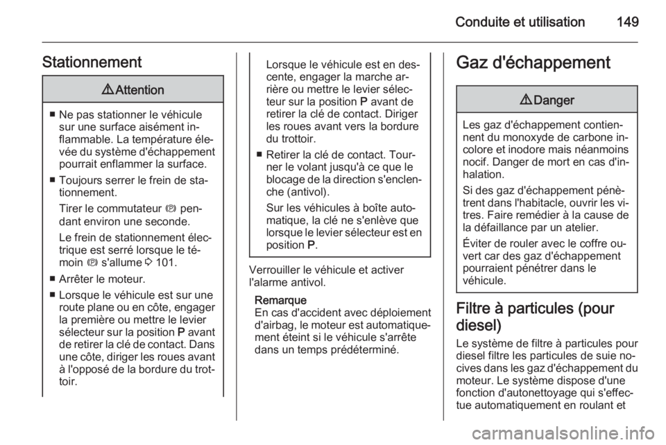 OPEL MERIVA 2015 Manuel dutilisation (in French) Conduite et utilisation149Stationnement9Attention
■ Ne pas stationner le véhicule
sur une surface aisément in‐
flammable. La température éle‐
vée du système d'échappement
pourrait enf OPEL MERIVA 2015 Manuel dutilisation (in French) Conduite et utilisation149Stationnement9Attention
■ Ne pas stationner le véhicule
sur une surface aisément in‐
flammable. La température éle‐
vée du système d'échappement
pourrait enf