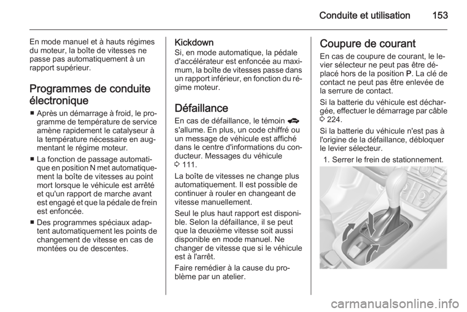 OPEL MERIVA 2015 Manuel dutilisation (in French) Conduite et utilisation153
En mode manuel et à hauts régimes
du moteur, la boîte de vitesses ne passe pas automatiquement à unrapport supérieur.
Programmes de conduite
électronique ■ Après un OPEL MERIVA 2015 Manuel dutilisation (in French) Conduite et utilisation153
En mode manuel et à hauts régimes
du moteur, la boîte de vitesses ne passe pas automatiquement à unrapport supérieur.
Programmes de conduite
électronique ■ Après un