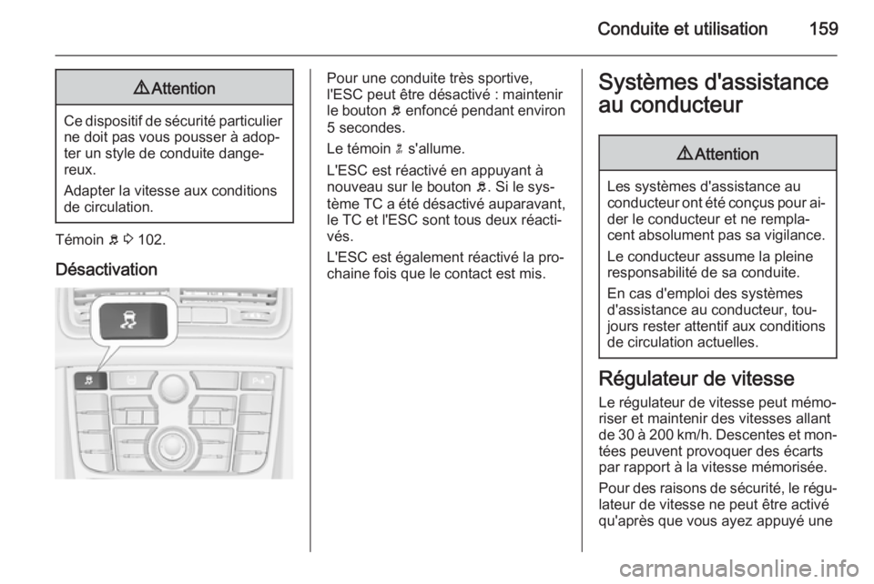 OPEL MERIVA 2015 Manuel dutilisation (in French) Conduite et utilisation1599Attention
Ce dispositif de sécurité particulier
ne doit pas vous pousser à adop‐
ter un style de conduite dange‐
reux.
Adapter la vitesse aux conditions
de circulatio OPEL MERIVA 2015 Manuel dutilisation (in French) Conduite et utilisation1599Attention
Ce dispositif de sécurité particulier
ne doit pas vous pousser à adop‐
ter un style de conduite dange‐
reux.
Adapter la vitesse aux conditions
de circulatio