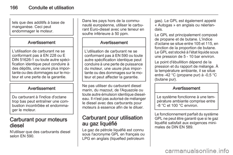 OPEL MERIVA 2015 Manuel dutilisation (in French) 166Conduite et utilisationtels que des additifs à base de
manganèse. Ceci peut
endommager le moteur.Avertissement
L'utilisation de carburant ne se
conformant pas à EN 228 ou E
DIN 51626-1 ou to OPEL MERIVA 2015 Manuel dutilisation (in French) 166Conduite et utilisationtels que des additifs à base de
manganèse. Ceci peut
endommager le moteur.Avertissement
L'utilisation de carburant ne se
conformant pas à EN 228 ou E
DIN 51626-1 ou to