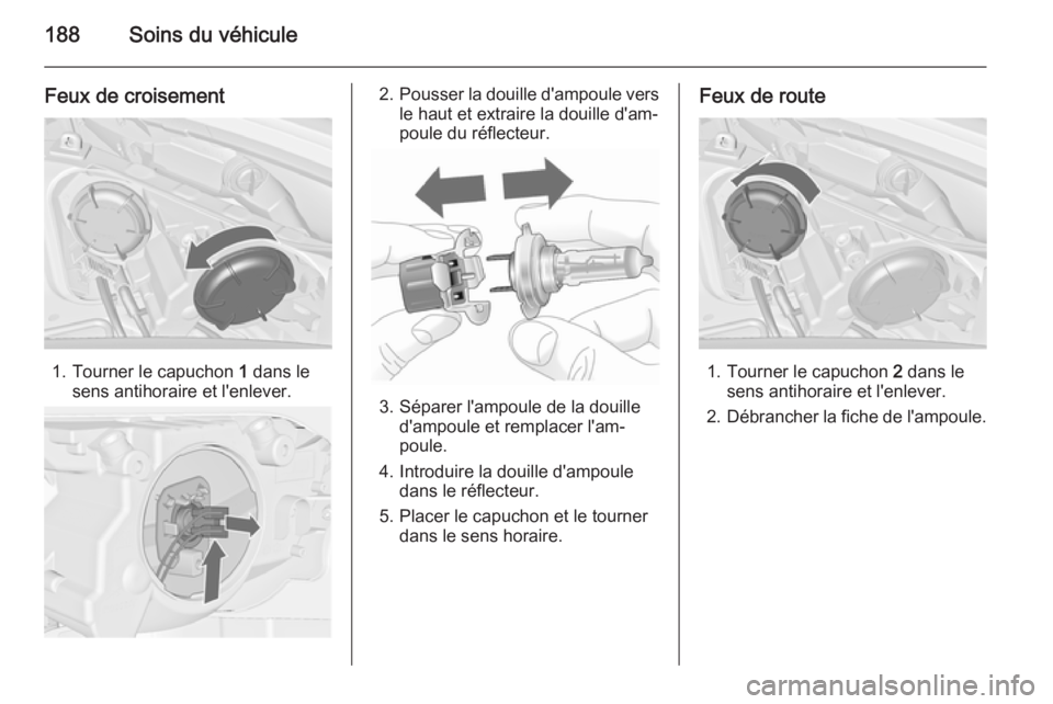OPEL MERIVA 2015 Manuel dutilisation (in French) 188Soins du véhicule
Feux de croisement
1. Tourner le capuchon 1 dans le
sens antihoraire et l'enlever.
2. Pousser la douille d'ampoule vers
le haut et extraire la douille d'am‐
poule d OPEL MERIVA 2015 Manuel dutilisation (in French) 188Soins du véhicule
Feux de croisement
1. Tourner le capuchon 1 dans le
sens antihoraire et l'enlever.
2. Pousser la douille d'ampoule vers
le haut et extraire la douille d'am‐
poule d