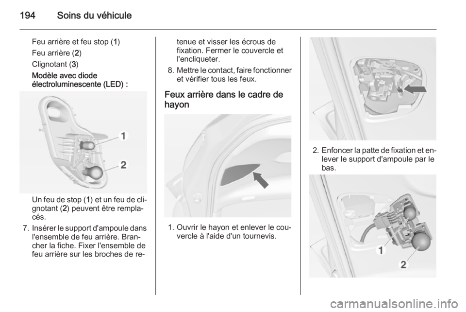 OPEL MERIVA 2015 Manuel dutilisation (in French) 194Soins du véhicule
Feu arrière et feu stop (1)
Feu arrière ( 2)
Clignotant ( 3)
Modèle avec diode électroluminescente (LED) :
Un feu de stop ( 1) et un feu de cli‐
gnotant ( 2) peuvent être OPEL MERIVA 2015 Manuel dutilisation (in French) 194Soins du véhicule
Feu arrière et feu stop (1)
Feu arrière ( 2)
Clignotant ( 3)
Modèle avec diode électroluminescente (LED) :
Un feu de stop ( 1) et un feu de cli‐
gnotant ( 2) peuvent être