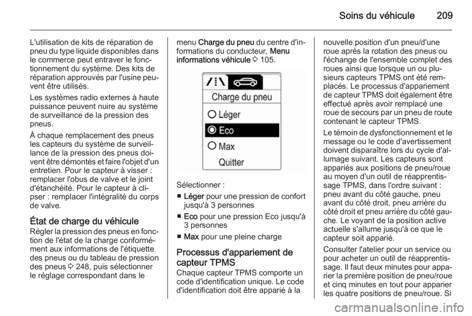 OPEL MERIVA 2015  Manuel dutilisation (in French) Soins du véhicule209
L'utilisation de kits de réparation de
pneu du type liquide disponibles dans
le commerce peut entraver le fonc‐
tionnement du système. Des kits de
réparation approuvés 