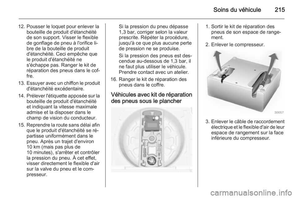OPEL MERIVA 2015  Manuel dutilisation (in French) Soins du véhicule215
12. Pousser le loquet pour enlever labouteille de produit d'étanchéité
de son support. Visser le flexible
de gonflage de pneu à l'orifice li‐
bre de la bouteille de