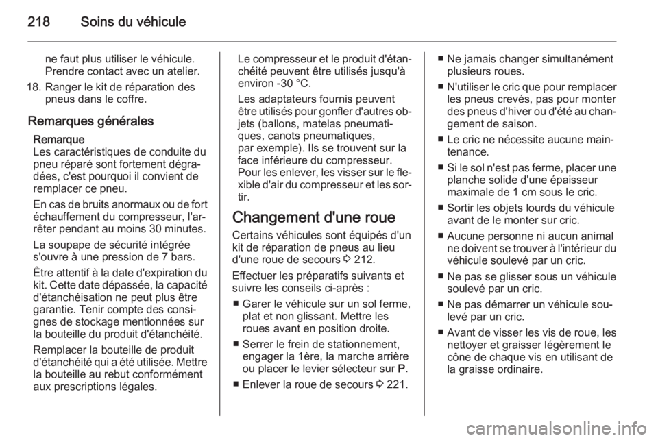 OPEL MERIVA 2015  Manuel dutilisation (in French) 218Soins du véhicule
ne faut plus utiliser le véhicule.
Prendre contact avec un atelier.
18. Ranger le kit de réparation des pneus dans le coffre.
Remarques générales Remarque
Les caractéristiqu
