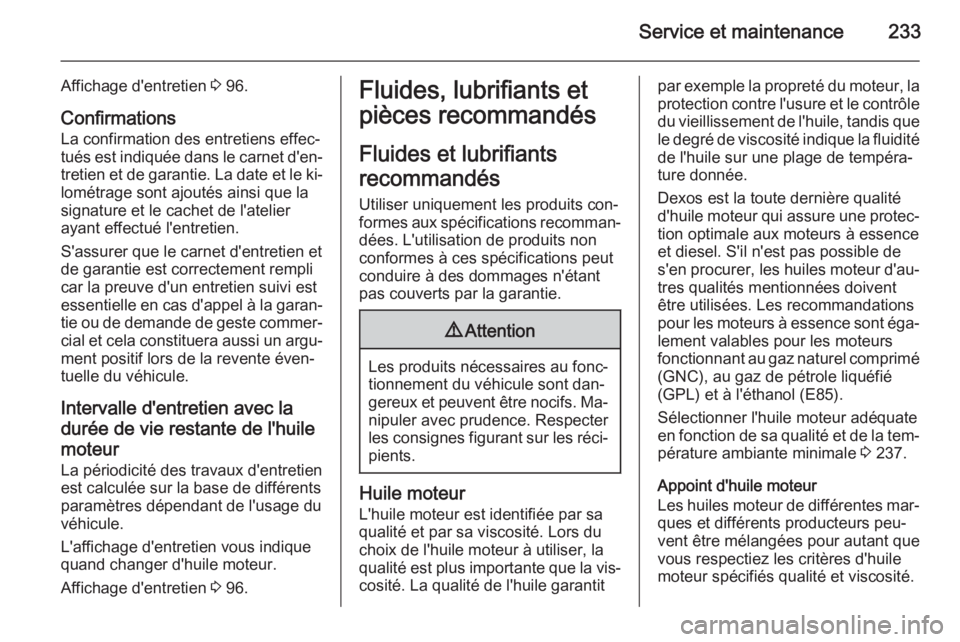 OPEL MERIVA 2015  Manuel dutilisation (in French) Service et maintenance233
Affichage d'entretien 3 96.
Confirmations
La confirmation des entretiens effec‐
tués est indiquée dans le carnet d'en‐
tretien et de garantie. La date et le ki�