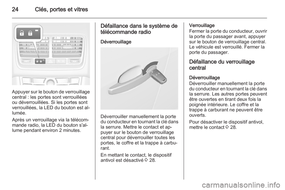 OPEL MERIVA 2015 Manuel dutilisation (in French) 24Clés, portes et vitres
Appuyer sur le bouton de verrouillagecentral : les portes sont verrouillées
ou déverrouillées. Si les portes sont
verrouillées, la LED du bouton est al‐
lumée.
Après OPEL MERIVA 2015 Manuel dutilisation (in French) 24Clés, portes et vitres
Appuyer sur le bouton de verrouillagecentral : les portes sont verrouillées
ou déverrouillées. Si les portes sont
verrouillées, la LED du bouton est al‐
lumée.
Après