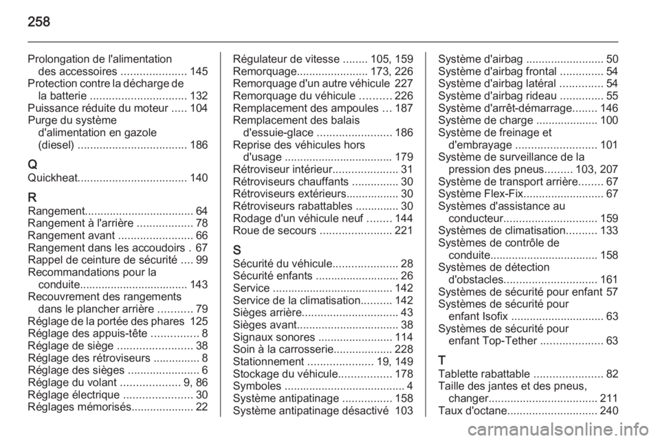 OPEL MERIVA 2015  Manuel dutilisation (in French) 258
Prolongation de l'alimentationdes accessoires  .....................145
Protection contre la décharge de la batterie  ............................... 132
Puissance réduite du moteur  .....10