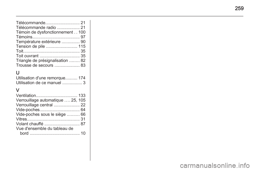 OPEL MERIVA 2015  Manuel dutilisation (in French) 259
Télécommande............................. 21
Télécommande radio  ...................21
Témoin de dysfonctionnement  ..100
Témoins ........................................ 97
Température ext