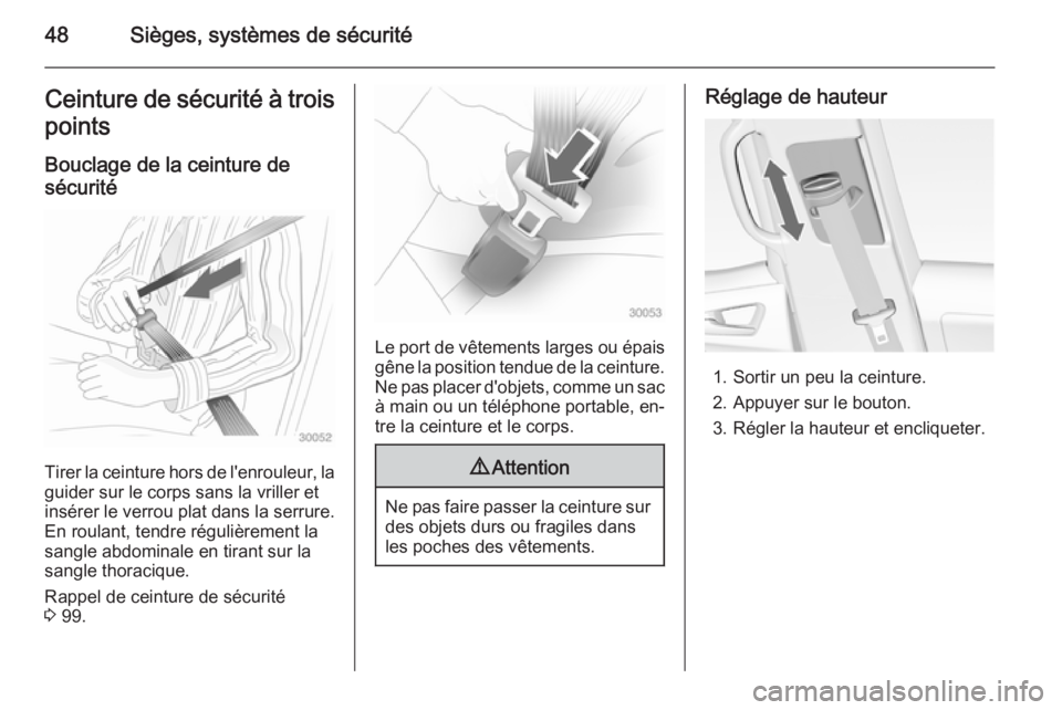 OPEL MERIVA 2015 Manuel dutilisation (in French) 48Sièges, systèmes de sécuritéCeinture de sécurité à trois
points
Bouclage de la ceinture de
sécurité
Tirer la ceinture hors de l'enrouleur, la
guider sur le corps sans la vriller et
ins OPEL MERIVA 2015 Manuel dutilisation (in French) 48Sièges, systèmes de sécuritéCeinture de sécurité à trois
points
Bouclage de la ceinture de
sécurité
Tirer la ceinture hors de l'enrouleur, la
guider sur le corps sans la vriller et
ins