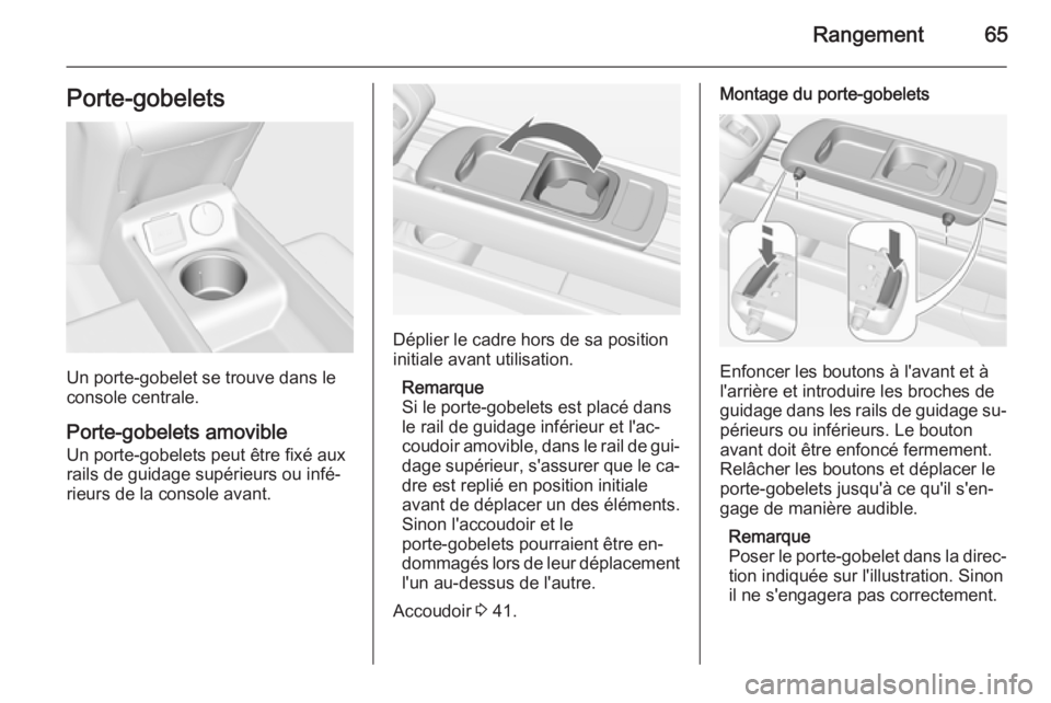 OPEL MERIVA 2015  Manuel dutilisation (in French) Rangement65Porte-gobelets
Un porte-gobelet se trouve dans le
console centrale.
Porte-gobelets amovible
Un porte-gobelets peut être fixé aux
rails de guidage supérieurs ou infé‐
rieurs de la cons