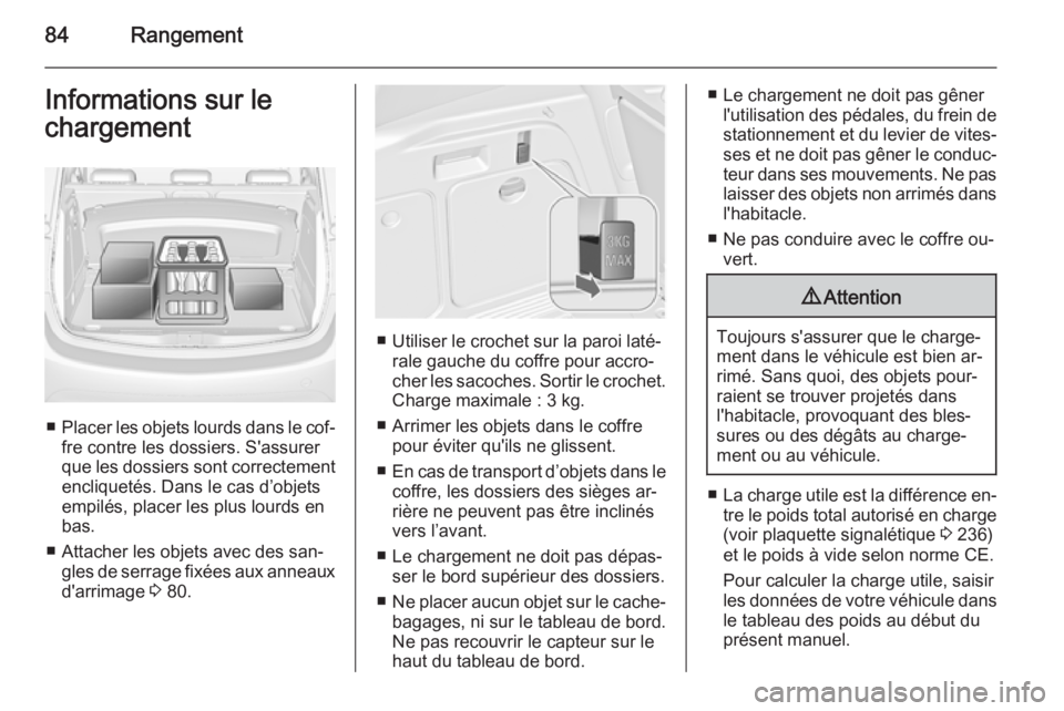 OPEL MERIVA 2015  Manuel dutilisation (in French) 84RangementInformations sur le
chargement
■ Placer les objets lourds dans le cof‐
fre contre les dossiers. S'assurer
que les dossiers sont correctement encliquetés. Dans le cas d’objets
emp