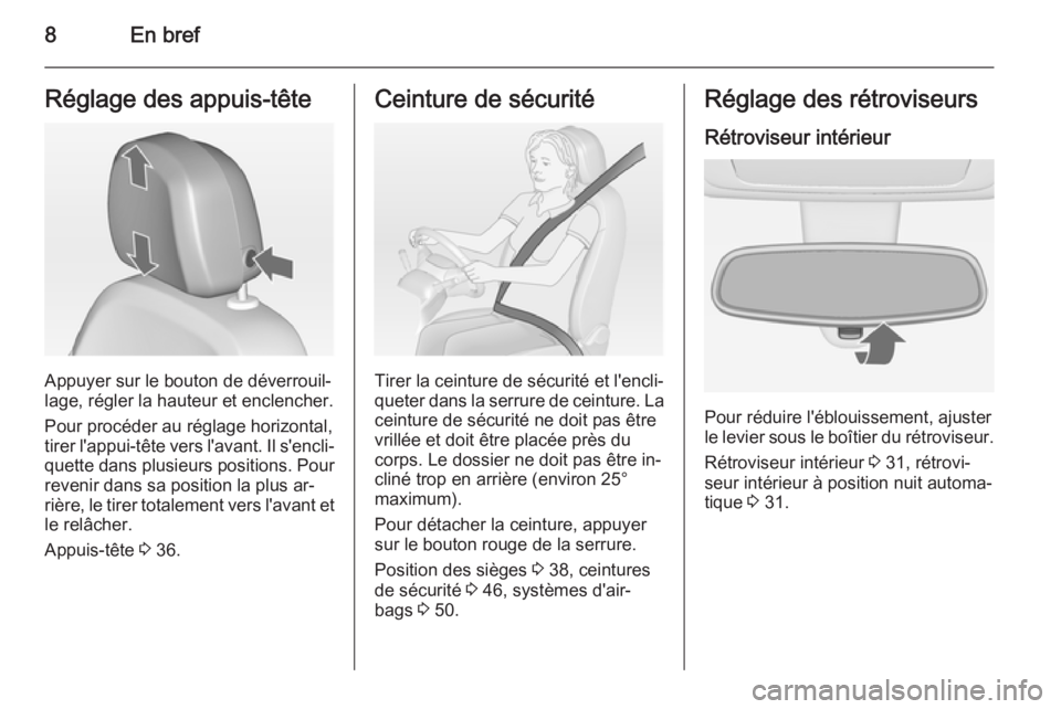 OPEL MERIVA 2015  Manuel dutilisation (in French) 8En brefRéglage des appuis-tête
Appuyer sur le bouton de déverrouil‐
lage, régler la hauteur et enclencher.
Pour procéder au réglage horizontal, tirer l'appui-tête vers l'avant. Il s&