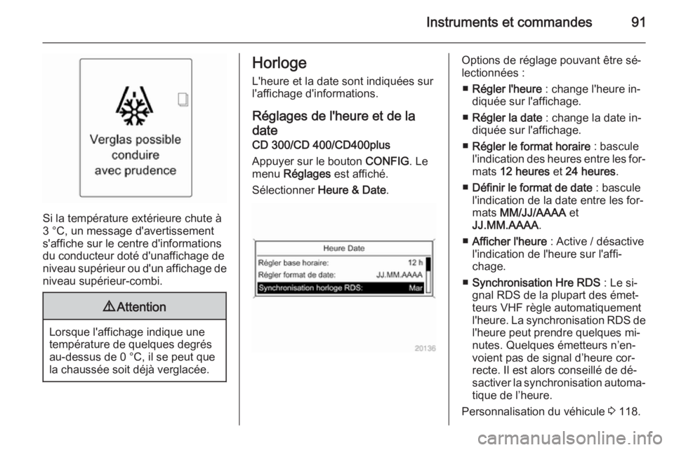 OPEL MERIVA 2015 Manuel dutilisation (in French) Instruments et commandes91
Si la température extérieure chute à
3 °C, un message d'avertissement
s'affiche sur le centre d'informations
du conducteur doté d'unaffichage de
niveau OPEL MERIVA 2015 Manuel dutilisation (in French) Instruments et commandes91
Si la température extérieure chute à
3 °C, un message d'avertissement
s'affiche sur le centre d'informations
du conducteur doté d'unaffichage de
niveau