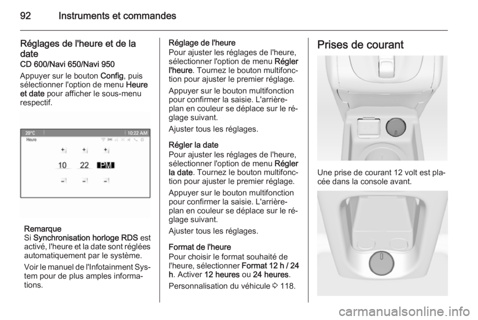 OPEL MERIVA 2015 Manuel dutilisation (in French) 92Instruments et commandes
Réglages de l'heure et de ladate
CD 600/Navi 650/Navi 950
Appuyer sur le bouton Config, puis
sélectionner l'option de menu Heure
et date pour afficher le sous-m OPEL MERIVA 2015 Manuel dutilisation (in French) 92Instruments et commandes
Réglages de l'heure et de ladate
CD 600/Navi 650/Navi 950
Appuyer sur le bouton Config, puis
sélectionner l'option de menu Heure
et date pour afficher le sous-m