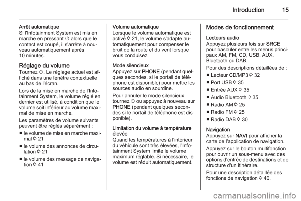 OPEL MERIVA 2015.5  Manuel multimédia (in French) Introduction15
Arrêt automatique
Si l'Infotainment System est mis en
marche en pressant  X alors que le
contact est coupé, il s'arrête à nou‐
veau automatiquement après
10 minutes.
Rég