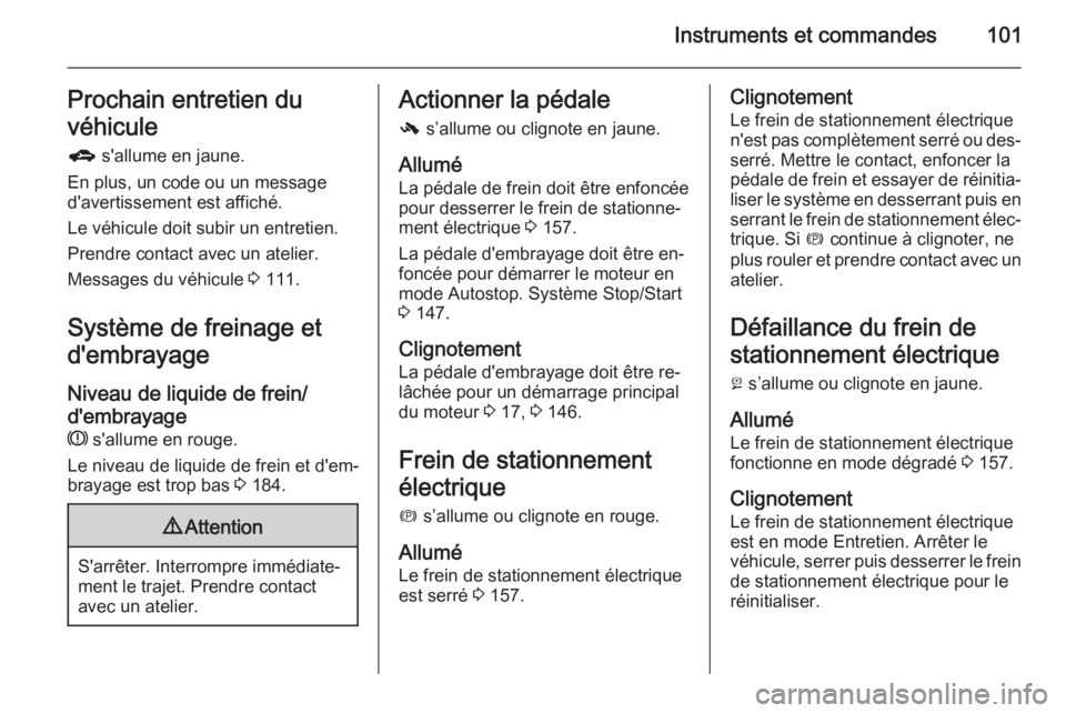 OPEL MERIVA 2015.5 Manuel dutilisation (in French) Instruments et commandes101Prochain entretien du
véhicule g s'allume en jaune.
En plus, un code ou un message
d'avertissement est affiché.
Le véhicule doit subir un entretien. Prendre cont OPEL MERIVA 2015.5 Manuel dutilisation (in French) Instruments et commandes101Prochain entretien du
véhicule g s'allume en jaune.
En plus, un code ou un message
d'avertissement est affiché.
Le véhicule doit subir un entretien. Prendre cont