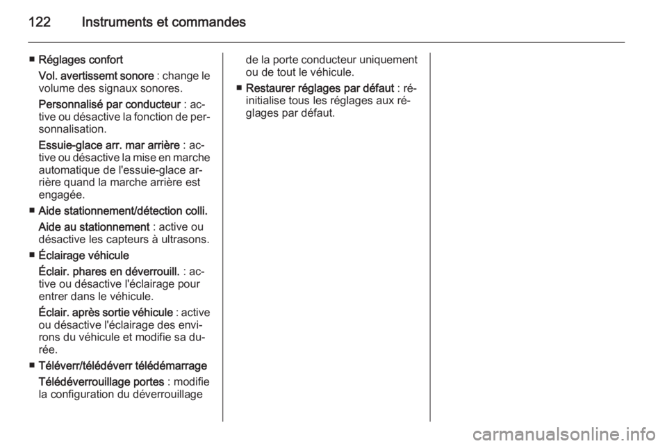 OPEL MERIVA 2015.5  Manuel dutilisation (in French) 122Instruments et commandes
■Réglages confort
Vol. avertissemt sonore  : change le
volume des signaux sonores.
Personnalisé par conducteur  : ac‐
tive ou désactive la fonction de per‐
sonnali