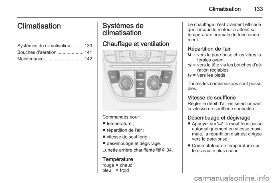 OPEL MERIVA 2015.5 Manuel dutilisation (in French) Climatisation133ClimatisationSystèmes de climatisation.........133
Bouches d'aération ....................141
Maintenance .............................. 142Systèmes de
climatisation
Chauffage e OPEL MERIVA 2015.5 Manuel dutilisation (in French) Climatisation133ClimatisationSystèmes de climatisation.........133
Bouches d'aération ....................141
Maintenance .............................. 142Systèmes de
climatisation
Chauffage e