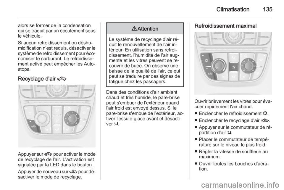 OPEL MERIVA 2015.5 Manuel dutilisation (in French) Climatisation135
alors se former de la condensation
qui se traduit par un écoulement sous le véhicule.
Si aucun refroidissement ou déshu‐
midification n'est requis, désactiver le système de OPEL MERIVA 2015.5 Manuel dutilisation (in French) Climatisation135
alors se former de la condensation
qui se traduit par un écoulement sous le véhicule.
Si aucun refroidissement ou déshu‐
midification n'est requis, désactiver le système de