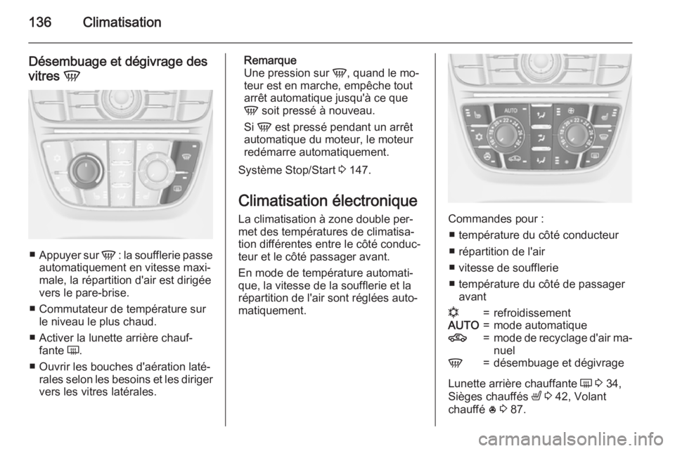 OPEL MERIVA 2015.5 Manuel dutilisation (in French) 136Climatisation
Désembuage et dégivrage des
vitres V
■
Appuyer sur V : la soufflerie passe
automatiquement en vitesse maxi‐
male, la répartition d'air est dirigée vers le pare-brise.
OPEL MERIVA 2015.5 Manuel dutilisation (in French) 136Climatisation
Désembuage et dégivrage des
vitres V
■
Appuyer sur V : la soufflerie passe
automatiquement en vitesse maxi‐
male, la répartition d'air est dirigée vers le pare-brise.